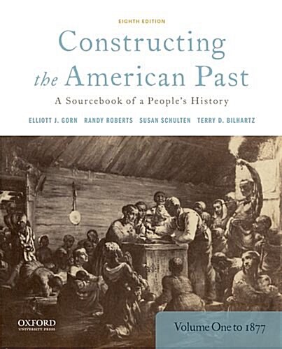 Constructing the American Past: A Sourcebook of a Peoples History, Volume 1 to 1877 (Paperback, 8)