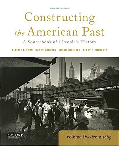 Constructing the American Past: A Sourcebook of a Peoples History, Volume 2 from 1865 (Paperback, 8)