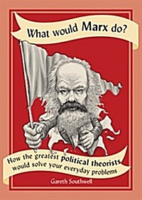 What Would Marx Do?: How the Greatest Political Theorists Would Solve Your Everyday Problems (Paperback)