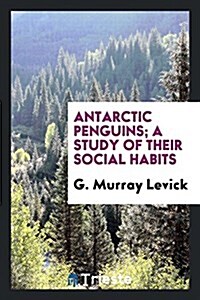 Antarctic Penguins; A Study of Their Social Habits (Paperback)