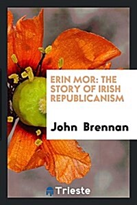 Erin Mor: The Story of Irish Republicanism (Paperback)