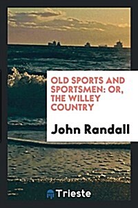 Old Sports and Sportsmen: Or, the Willey Country (Paperback)