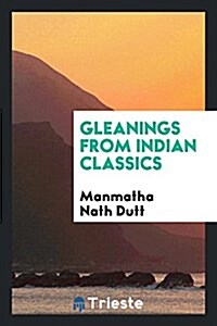 Gleanings from Indian Classics (Paperback)