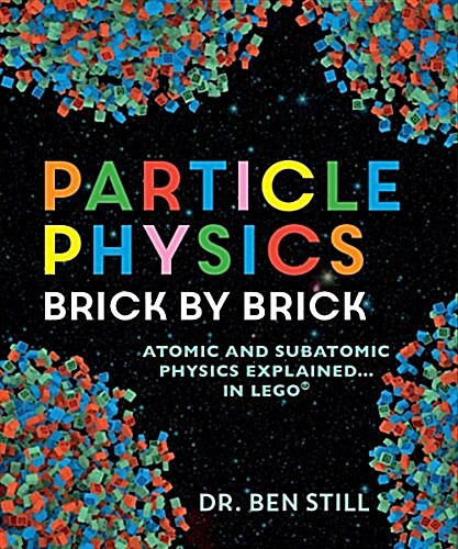 Particle Physics Brick by Brick: Atomic and Subatomic Physics Explained... in Lego (Paperback)