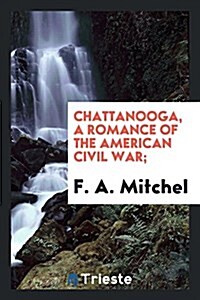 Chattanooga, a Romance of the American Civil War; (Paperback)