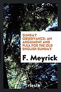 Sunday Observance: An Argument and Plea for the Old English Sunday (Paperback)