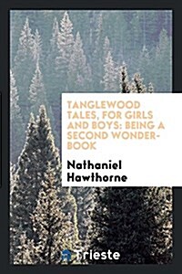 Tanglewood Tales, for Girls and Boys: Being a Second Wonder-Book (Paperback)