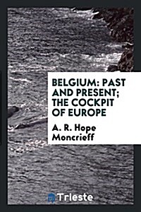 Belgium: Past and Present; The Cockpit of Europe (Paperback)