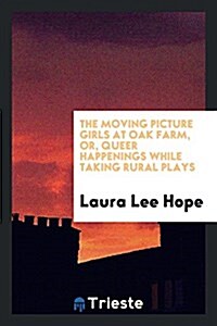 The Moving Picture Girls at Oak Farm, Or, Queer Happenings While Taking Rural Plays (Paperback)