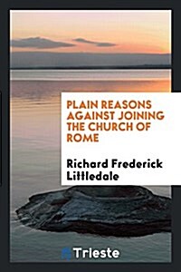 Plain Reasons Against Joining the Church of Rome (Paperback)