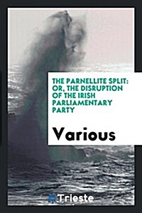The Parnellite Split: Or, the Disruption of the Irish Parliamentary Party (Paperback)