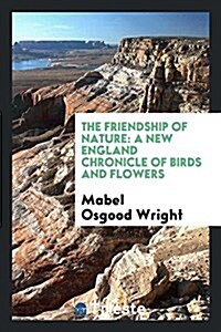 The Friendship of Nature: A New England Chronicle of Birds and Flowers (Paperback)
