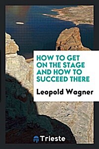 How to Get on the Stage and How to Succeed There (Paperback)