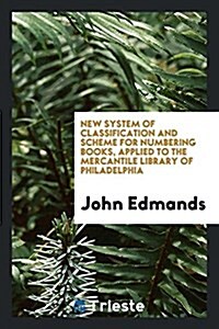 New System of Classification and Scheme for Numbering Books, Applied to the Mercantile Library of Philadelphia (Paperback)