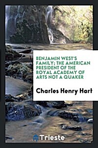 Benjamin Wests Family; The American President of the Royal Academy of Arts Not a Quaker (Paperback)