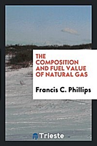 The Composition and Fuel Value of Natural Gas (Paperback)
