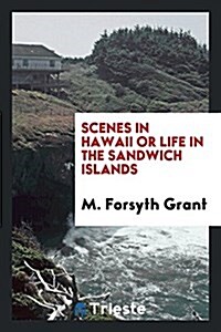 Scenes in Hawaii or Life in the Sandwich Islands (Paperback)