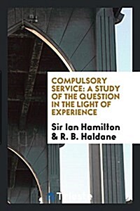 Compulsory Service: A Study of the Question in the Light of Experience (Paperback)