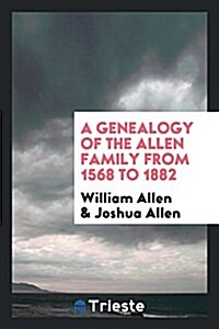 A Genealogy of the Allen Family from 1568 to 1882 (Paperback)