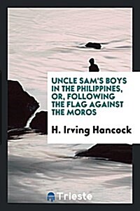 Uncle Sams Boys in the Philippines, Or, Following the Flag Against the Moros (Paperback)