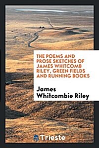 The Poems and Prose Sketches of James Whitcomb Riley .. (Paperback)