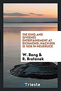 The King and Qveenes Entertainement at Richmond; Nach Der Q 1636 in Neudruck (Paperback)