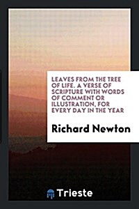 Leaves from the Tree of Life. a Verse of Scripture with Words of Comment or Illustration, for Every Day in the Year (Paperback)