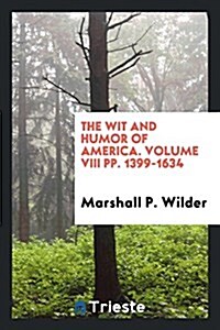 The Wit and Humor of America. Volume VIII Pp. 1399-1634 (Paperback)