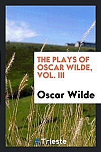 The Plays of Oscar Wilde, Vol. III (Paperback)