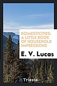 Domesticities: A Little Book of Household Impressions (Paperback)