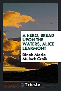 A Hero, Bread Upon the Waters, Alice Learmont (Paperback)