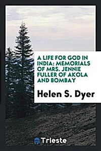 A Life for God in India: Memorials of Mrs. Jennie Fuller of Akola and Bombay (Paperback)