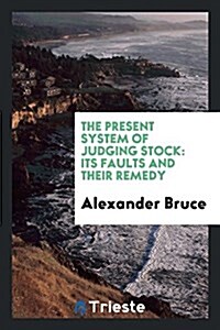 The Present System of Judging Stock: Its Faults and Their Remedy (Paperback)