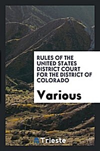 Rules of the United States District Court for the District of Colorado (Paperback)