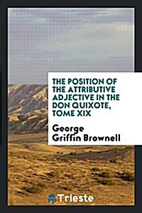The Position of the Attributive Adjective in the Don Quixote, Tome XIX (Paperback)