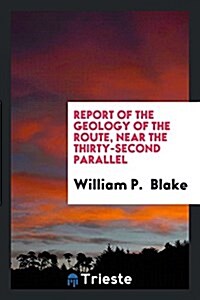 Report of the Geology of the Route, Near the Thirty-Second Parallel (Paperback)