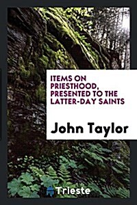Items on Priesthood, Presented to the Latter-Day Saints (Paperback)