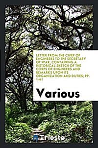 Letter from the Chief of Engineers to the Secretary of War, Containing a Historical Sketch of the Corps of Engineers and Remarks Upon Its Organization (Paperback)