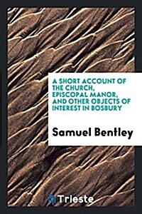 A Short Account of the Church, Episcopal Manor, and Other Objects of Interest in Bosbury (Paperback)