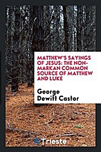 Matthews Sayings of Jesus: The Non-Markan Common Source of Matthew and Luke (Paperback)