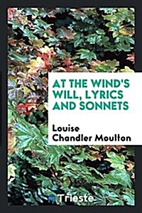 At the Winds Will, Lyrics and Sonnets (Paperback)