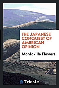 The Japanese Conquest of American Opinion (Paperback)