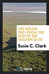 The Round Trip: From the Hub to the Golden Gate (Paperback)