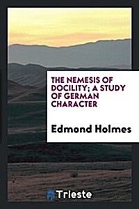 The Nemesis of Docility; A Study of German Character (Paperback)