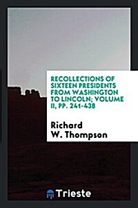 Recollections of Sixteen Presidents from Washington to Lincoln; Volume II, Pp. 241-438 (Paperback)