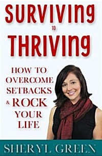 Surviving to Thriving: How to Overcome Setbacks and Rock Your Life (Paperback)