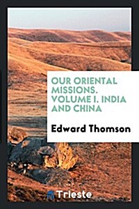 Our Oriental Missions. Volume I. India and China (Paperback)