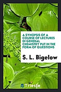 A Synopsis of a Course of Lectures in General Chemistry Put in the Form of Questions (Paperback)