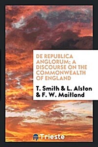 de Republica Anglorum; A Discourse on the Commonwealth of England (Paperback)