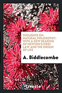 Thoughts on Natural Philosophy: With a New Reading of Newtons First Law and the Origin of Life (Paperback)